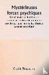 Flammarion, Camille - Mystérieuses forces psychiques Un récit des recherches de l'auteur en matière de recherche psychique, ainsi que celles d'autres savants européens