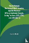 Weld, Isaac - Travels through the states of North America, and the provinces of Upper and Lower Canada, during the years 1795, 1796, and 1797 [Vol. 1]
