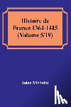 Michelet, Jules - Histoire de France 1364-1415 (Volume 5/19)