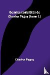 Péguy, Charles - Oeuvres complètes de Charles Péguy (tome 1)
