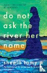 Tomy, Sheela - Do Not Ask the River Her Name