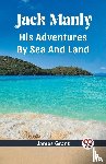 Grant, James - Jack ManlyHis Adventures By Sea And Land (Edition2023)