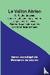 Jean-Baptiste Mosneron de, Baron - Le Vallon Aérien; Ou, Relation du voyage d'un aéronaute dans un pays inconnu jusqu'à présent; suivie de l'histoire de ses habitans et de la description de leurs moeurs