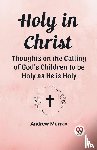 Murray, Andrew - Holy in ChristThoughts on the Calling of God's Children to be Holy as He is Holy (Edition2023)