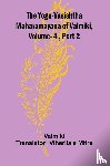 Valmiki - The Yoga-Vasishtha Maharamayana of Valmiki, Vol. 4 , Part 2