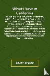 Bryant, Edwin - What I Saw In California A Description Of Its Soil, Climate, Productions, And Gold Mines, With The Best Routes And Latest Information For Intending Emigrants; To Which Is Annexed An Appendix Containing Official Documents And Letters Authenticating T