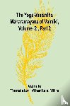 Valmiki - The Yoga-Vasishtha Maharamayana of Valmiki, Vol. 2 , Part 2
