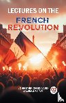 Acton, John Emerich Edward Dalberg - Lectures on the French Revolution