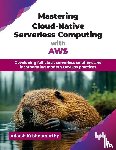 Krishnamurthy, Adarsh - Mastering Cloud-Native Serverless Computing with AWS
