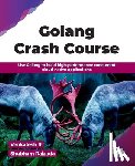 R, Venkatesh - Golang Crash Course: Use Golang to build high-performance concurrent cloud-native applications (English Edition)