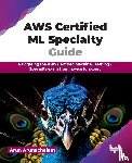 Arunachalam, Arun - AWS Certified ML Specialty Guide