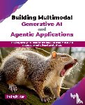Kar, Indrajit - Building Multimodal Generative AI and Agentic Applications