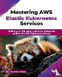 Guruvareddiar, Siva - Mastering AWS Elastic Kubernetes Services