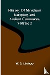 Lindsay, W. S. - History Of Merchant Shipping And Ancient Commerce, Volume 3