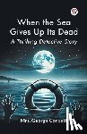 Corbett, George - When the Sea Gives Up Its Dead A Thrilling Detective Story