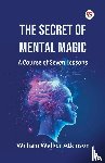 Atkinson, William Walker - The Secret of Mental Magic a Course of Seven Lessons