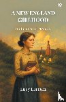 Larcom, Lucy - A New England Girlhood Outlined From Memory