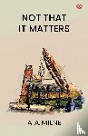 Milne, A. A. - Not That It Matters
