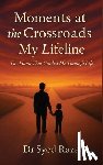 Raza, Syed - Moments at the Crossroads: My Lifeline