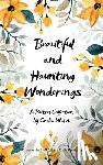Ward, Caelia - Beautiful and Haunting Wonderings A Poetry Collection