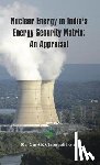 Chaturvedi, Ajay Kumar (Major General) - Nuclear Energy in India's Energy Security Matrix