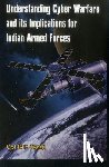 Tyagi, R. K. - Understanding Cyber Warfare and its Implications for Indian Armed Forces