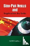 Upadhyay, M D - Sino - Pak Nexus and Implications for India
