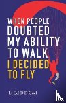 Goel, D.D. - When People Doubted My Ability to Walk I Decided to Fly