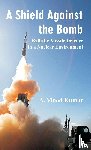 Kumar, A.Vinod - A Shield Against the Bomb