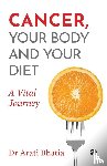 Bhatia, Dr Arati - Cancer, Your Body and Your Diet