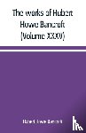 Howe Bancroft, Hubert - The works of Hubert Howe Bancroft (Volume XXXV) California Inter Pocula