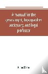 Sims, Richard - A manual for the genealogist, topographer, antiquary, and legal professor, consising of descriptions of public records; parochial and other registers; wills; county and family histories; heraldic collections in public libraries, etc.
