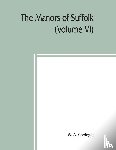 A Copinger, W - The manors of Suffolk; notes on their history and devolution, The Hundreds of Samford, Stow and Thedwestry with some illustrations of the old manor houses (Volume VI)