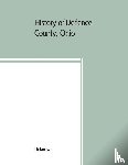 Unknown - History of Defiance County, Ohio. Containing a history of the county; its townships, towns, etc.; military record; portraits of early settlers and prominent men; farm views, personal reminiscences, etc