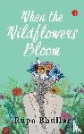 Bhullar, Rupa - When the Wildflowers Bloom