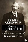 Rockefeller, John D - The Classic Autobiography of John D. Rockefeller Random Reminiscences of Men and Events