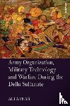 Athar, Ali - Army Organization, Military Technology and Warfare During the Delhi Sultanate