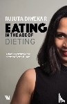 Diwekar, Rujuta - Eating In The Age Of Dieting
