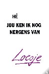 Loesje - Hé, jou ken ik nog nergens van
