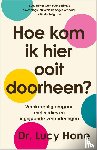 Hone, dr. Lucy - Hoe kom ik hier ooit doorheen?