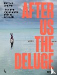 van Lohuizen, Kadir - After Us The Deluge - The Human Consequences of Rising Sea Levels