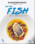 Blendbrothers - Eat this Fish - 70 unieke, eenvoudige visrecepten