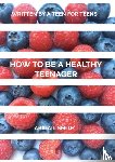 Smith, Abigail - How to be a Healthy Teenager
