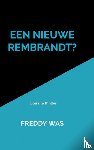 Was, Freddy - Een nieuwe Rembrandt? - Literaire thriller