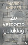 Knipfer, Ingrid - Zo verdomd gelukkig