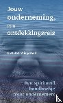 Wiegeraad, Bert-Jan - Jouw onderneming, een ontdekkingsreis - Een spiritueel handboekje voor ondernemers