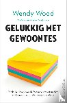 Wood, Wendy - Gelukkig met gewoontes - Een leuker leven door de fascinerende wetenschap achter goede gewoontes en vaste routines