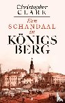 Clark, Christopher - Een schandaal in Königsberg