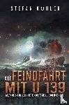 Köhler, Stefan - Auf Feindfahrt mit U 139 - Weltkriegs-Thriller über ein deutsches U-Boot im Einsatz