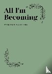 van Kampen, Rozemarijn - All I'm Becoming - A collection of poems that describe the life events I've witnessed and experienced.